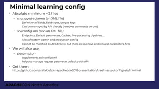 APACHECON North America
Minimal learning confg
➢
Absolute minimum – 2 fles
– manaied-schema (an XML fle)
●
Defnition of fe...