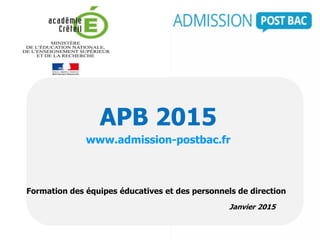 Formation des équipes éducatives et des personnels de direction
Janvier 2015
APB 2015
www.admission-postbac.fr
 
