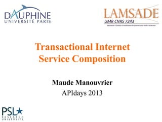 Transactional Internet
Service Composition
Maude Manouvrier
APIdays 2013

 
