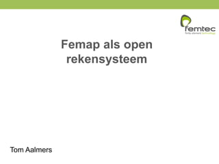 Femap als open
rekensysteem
CONFIDENTIAL
Tom Aalmers
 