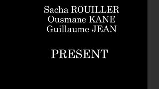 Sacha ROUILLER
Ousmane KANE
Guillaume JEAN
PRESENTPRESENT
 