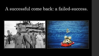 A successful come back: a failed-success.
 