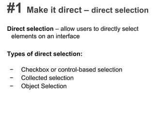 #1 Make it direct – direct selection
Direct selection – allow users to directly select
elements on an interface
Types of direct selection:
− Checkbox or control-based selection
− Collected selection
− Object Selection
 