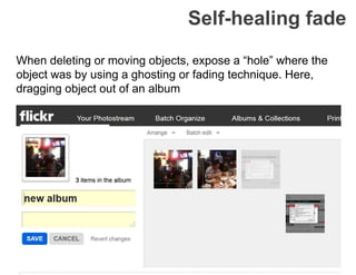 Self-healing fade
When deleting or moving objects, expose a “hole” where the
object was by using a ghosting or fading technique. Here,
dragging object out of an album
 