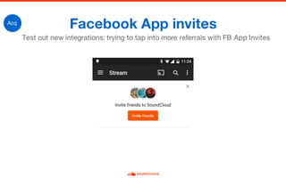 Facebook App invites
Test out new integrations: trying to tap into more referrals with FB App Invites
Acq
 
