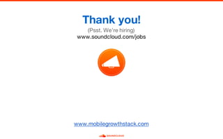 Thank you!
(Psst. We’re hiring)
www.soundcloud.com/jobs
www.mobilegrowthstack.com
 