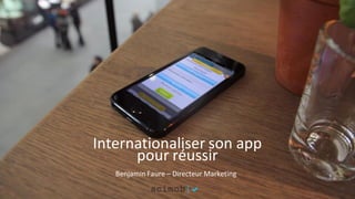 Internationaliser son app
pour réussir
Benjamin Faure – Directeur Marketing

 
