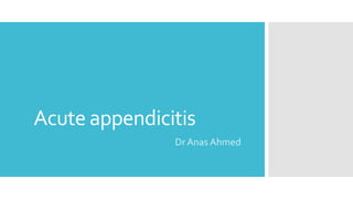 Acute appendicitis
Dr Anas Ahmed
 
