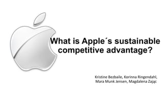 What is Apple´s sustainable
competitive advantage?
Kristine Bezbaile, Korinna Ringendahl,
Mara Munk Jensen, Magdalena Zając

 