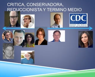 CRITICA, CONSERVADORA, 
REDUCCIONISTA Y TERMINO MEDIO 
 
