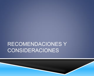 RECOMENDACIONES Y 
CONSIDERACIONES 
 