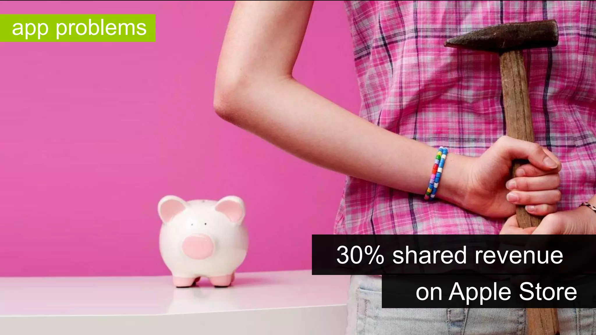 app problems

30% shared revenue
on Apple Store

 