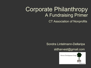 Corporate Philanthropy A Fundraising Primer CT Association of Nonprofits [email_address] Sondra Lintelmann-Dellaripa 