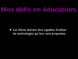 Les élèves doivent être capables d’utiliser les technologies qui leur sont proposées. Nos défis en éducation; 