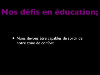 Nous devons être capables de sortir de notre zone de confort. Nos défis en éducation; 