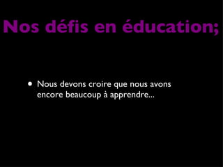 Nous devons croire que nous avons encore beaucoup à apprendre... Nos défis en éducation; 