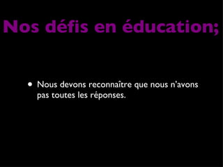 Nous devons reconnaître que nous n’avons pas toutes les réponses. Nos défis en éducation; 