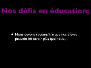 Nous devons reconnaître que nos élèves peuvent en savoir plus que nous... Nos défis en éducation; 