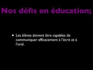 Nos défis en éducation; Les élèves doivent être capables de communiquer efficacement à l’écrit et à l’oral. 