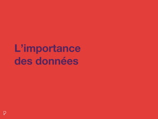 L’importance
des données
 