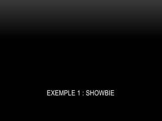 EXEMPLE 1 : SHOWBIE
 