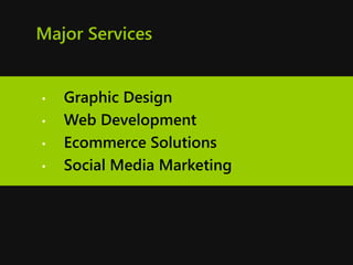 Major Services
• Graphic Design
• Web Development
• Ecommerce Solutions
• Social Media Marketing
 