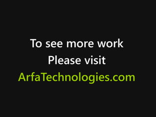 To see more work
Please visit
ArfaTechnologies.com
 