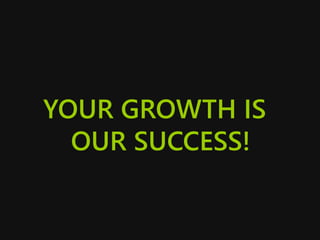 YOUR GROWTH IS
OUR SUCCESS!
 