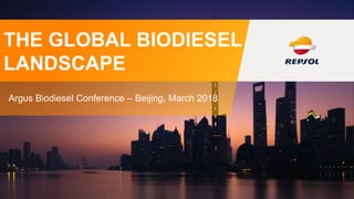 THE GLOBAL BIODIESEL
LANDSCAPE
Argus Biodiesel Conference – Beijing, March 2018
 