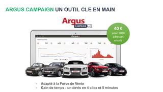 ARGUS CAMPAIGN UN OUTIL CLE EN MAIN
40 €
pour 1000
adresses
emails
- Adapté à la Force de Vente
- Gain de temps : un devis en 4 clics et 5 minutes
 