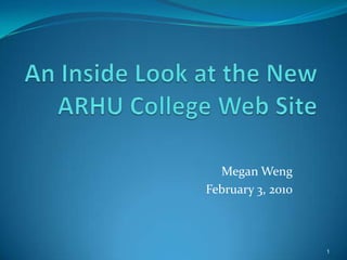 An Inside Look at the New ARHU College Web Site Megan Weng February 3, 2010 1 