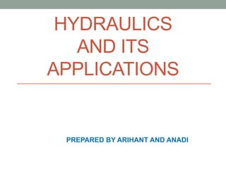 HYDRAULICS
AND ITS
APPLICATIONS
PREPARED BY ARIHANT AND ANADI
 