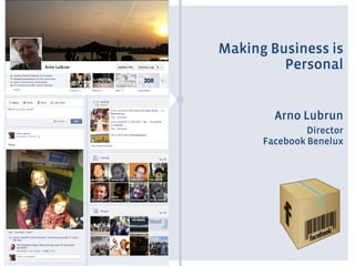 Making Business is
         Personal


        Arno Lubrun
               Director
      Facebook Benelux
 
