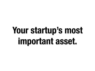 Your startup’s most
 important asset.
 