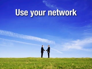 Use your network
 