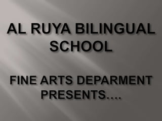 AL RUYA BILINGUAL SCHOOLFINE ARTS DEPARMENTPRESENTS…. 