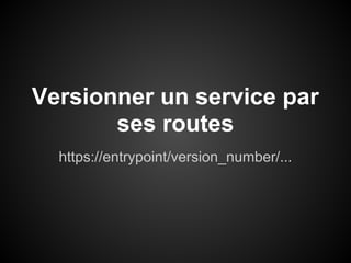 Versionner un service par
       ses routes
  https://entrypoint/version_number/...
 