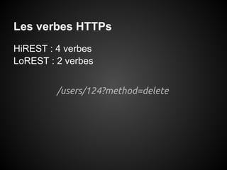 Les verbes HTTPs
HiREST : 4 verbes
LoREST : 2 verbes


         /users/124?method=delete
 