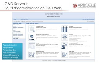 C&D Serveur,
 l’outil d’administration de C&D Web




Pour administrer
simplement
l’ensemble des
fonctionnalités
disponibles dans le
module C&D Web.
 