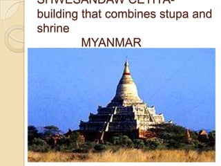 SHWESANDAW CETIYA-
building that combines stupa and
shrine
         MYANMAR
 