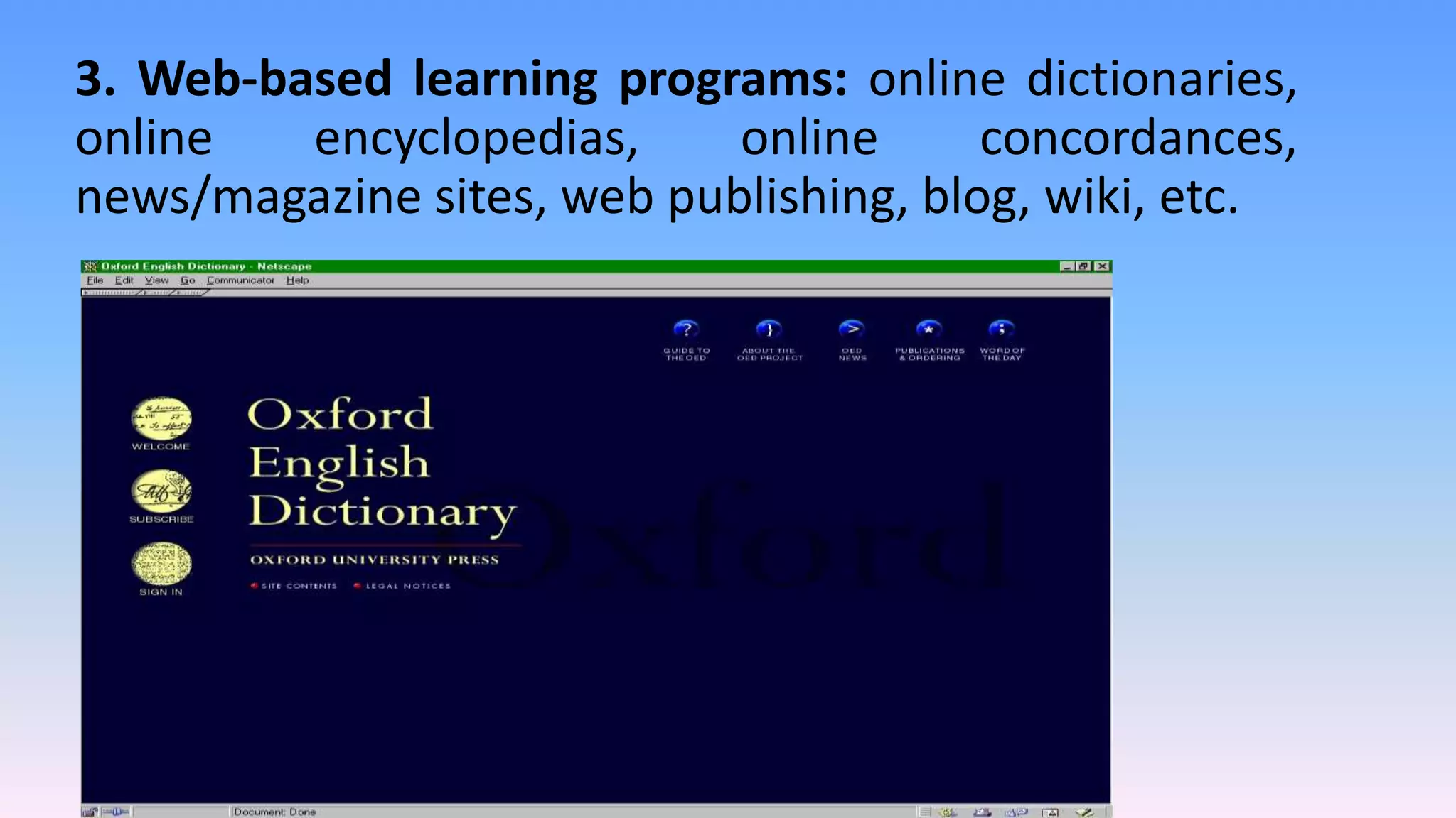 3. Web-based learning programs: online dictionaries,
online encyclopedias, online concordances,
news/magazine sites, web publishing, blog, wiki, etc.
 