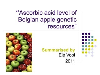“ Ascorbic acid level of Belgian apple genetic resources” Summarised by  Ele Vool 2011 