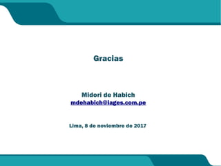 Gracias
Midori de Habich
mdehabich@iages.com.pe
Lima, 8 de noviembre de 2017
 