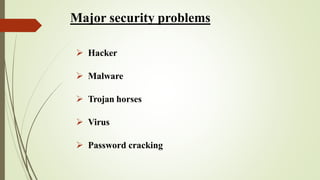 Major security problems
 Hacker
 Malware
 Trojan horses
 Virus
 Password cracking
 