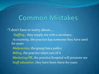 •“I don’t have to worry about…..
• Staffing, they supply me with a secretary..
•Accounting, the practice has someone they have used
for years
•Malpractice, the group has a policy
•Billing, the practice takes care of it
•Marketing/PR, the practice/hospital will promote me
•Staff education, they have been there for years
 