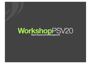 WorkshopPSV20
   Talent Assessment & Management
 