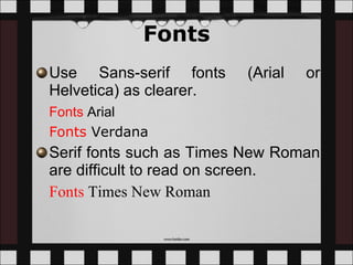 Fonts Use Sans-serif fonts (Arial or Helvetica) as clearer.  Fonts   Arial Fonts   Verdana   Serif fonts such as Times New Roman are difficult to read on screen.  Fonts   Times New Roman 