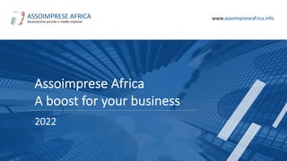 ASSOIMPRESE AFRICA
Associazione piccole e medie imprese
www.assoimpreseafrica.info
Assoimprese Africa
A boost for your business
2022
 
