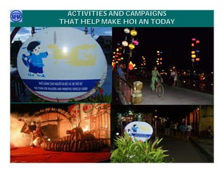 ACTIVITIES AND CAMPAIGNS
                 THAT HELP MAKE HOI AN TODAY




     Việ Dũ
Phan Việt Dũng                            APEC Ecotourism Conference Sep.
ISTM 2010                                          2010 in Sendai - JAPAN
 