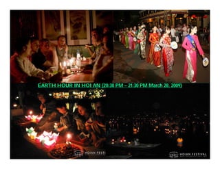 EARTH HOUR IN HOI AN (20:30 PM – 21:30 PM March 28, 2009)




     Việ Dũ
Phan Việt Dũng                                                     APEC Ecotourism Conference Sep.
ISTM 2010                                                                   2010 in Sendai - JAPAN
 